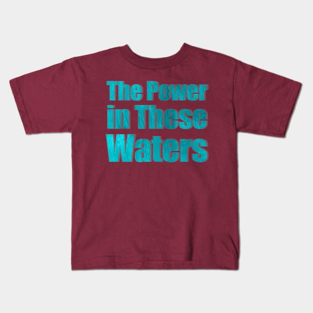 The Power in These Waters Kids T-Shirt by afternoontees